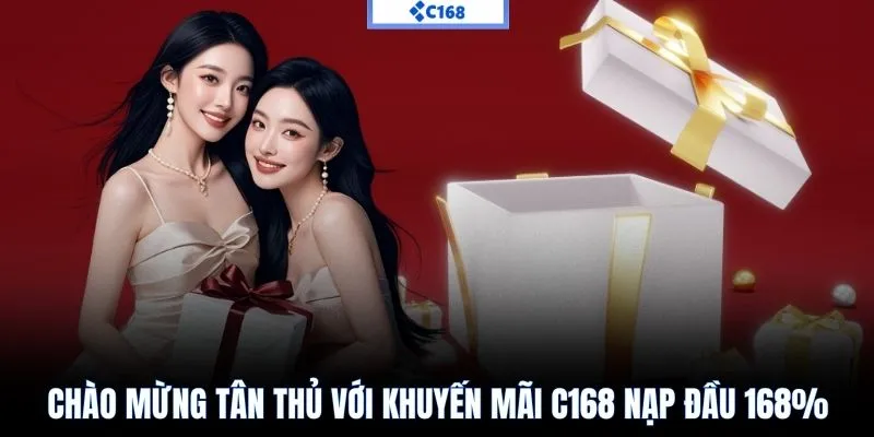 Chào mừng tân thủ với khuyến mãi C168 nạp đầu 168%