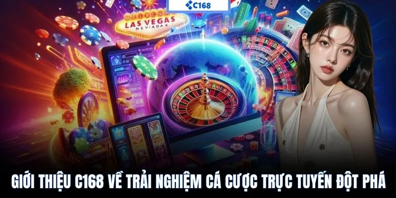 Giới thiệu C168 về trải nghiệm cá cược trực tuyến đột phá